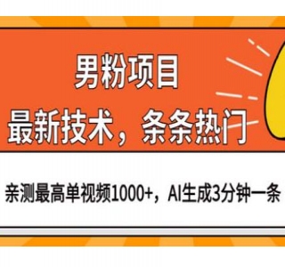 男粉项目，最新技术视频条条热门，一条作品 1000+，AI 生成 3 分钟一条